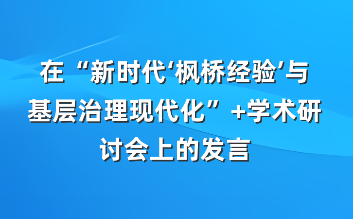 在“新时代‘枫桥经验’与基层治理现代化” 学术研讨会上的发言