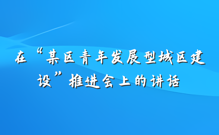 在“某区青年发展型城区建设”推进会上的讲话