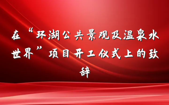 在“环湖公共景观及温泉水世界”项目开工仪式上的致辞