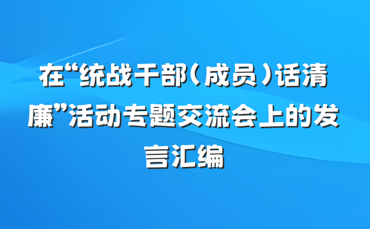 在“统战干部（成员）话清廉”活动专题交流会上的发言汇编