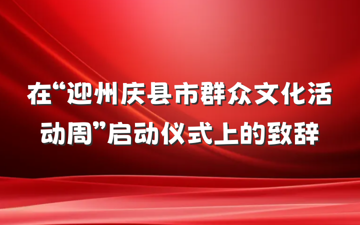 在“迎州庆县市群众文化活动周”启动仪式上的致辞