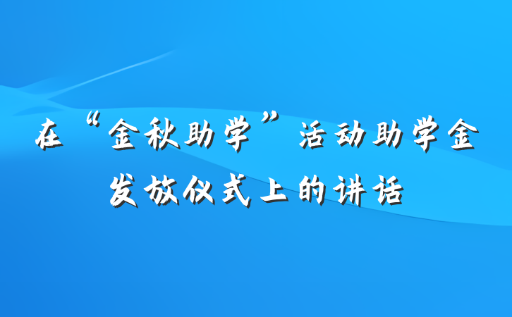 在“金秋助学”活动助学金发放仪式上的讲话