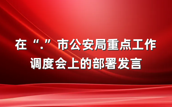 在“.”市公安局重点工作调度会上的部署发言