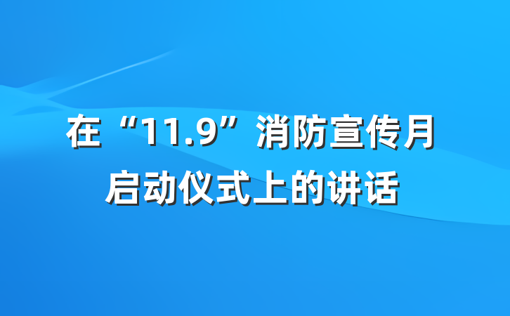 在“11.9”消防宣传月启动仪式上的讲话