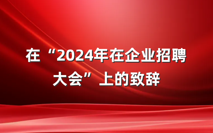 在“2024年在企业招聘大会”上的致辞