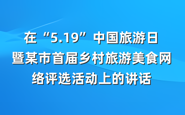 在“5.19”中国旅游日暨某市首届乡村旅游美食网络评选活动上的讲话
