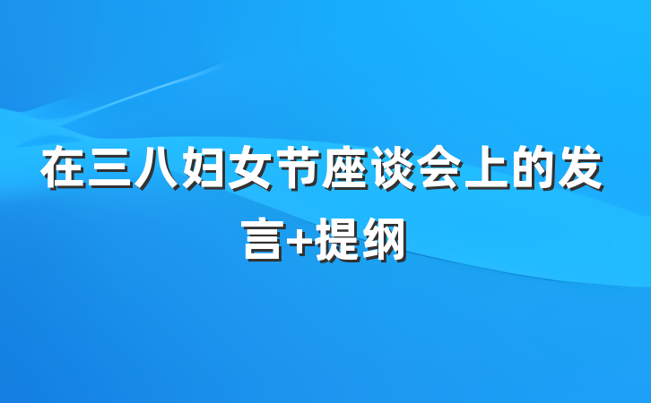 在三八妇女节座谈会上的发言 提纲