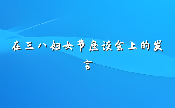 在三八妇女节座谈会上的发言