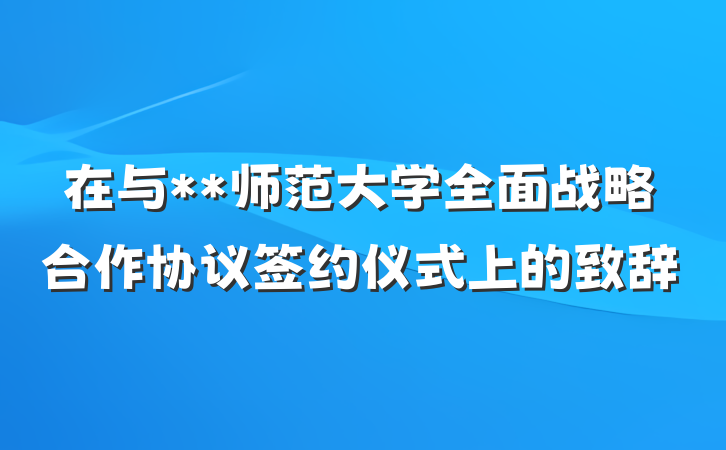 在与**师范大学全面战略合作协议签约仪式上的致辞