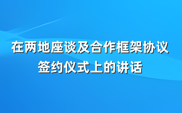 在两地座谈及合作框架协议签约仪式上的讲话