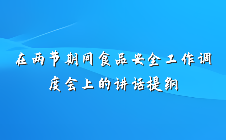 在两节期间食品安全工作调度会上的讲话提纲