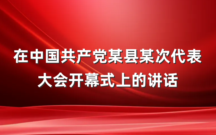 在中国共产党某县某次代表大会开幕式上的讲话