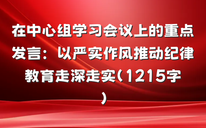 在中心组学习会议上的重点发言：以严实作风推动纪律教育走深走实（1215字）