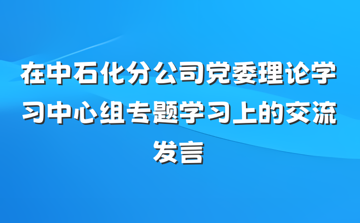 在中石化分公司党委理论学习中心组专题学习上的交流发言