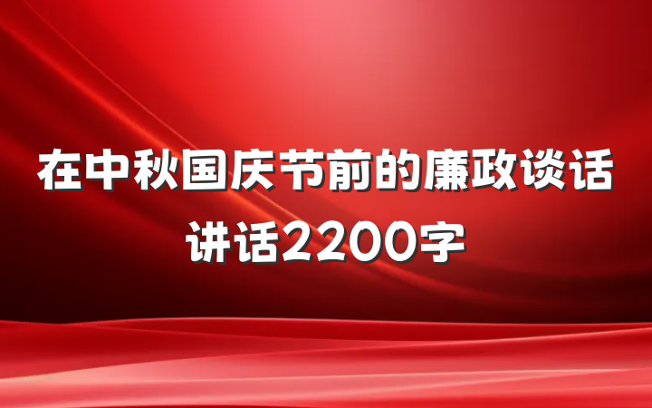 在中秋国庆节前的廉政谈话讲话2200字