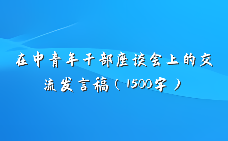 在中青年干部座谈会上的交流发言稿（1500字）