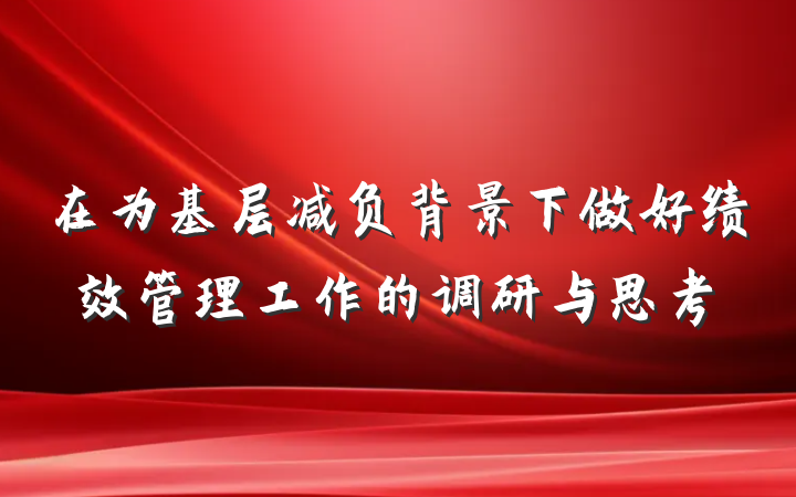 在为基层减负背景下做好绩效管理工作的调研与思考