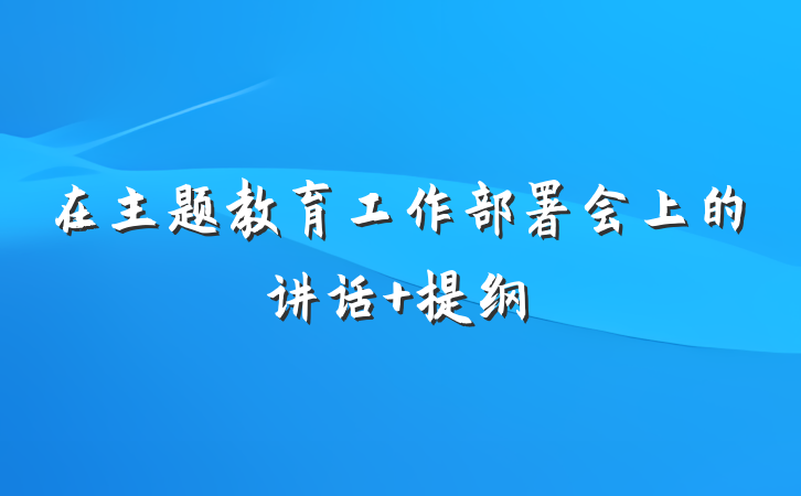在主题教育工作部署会上的讲话 提纲