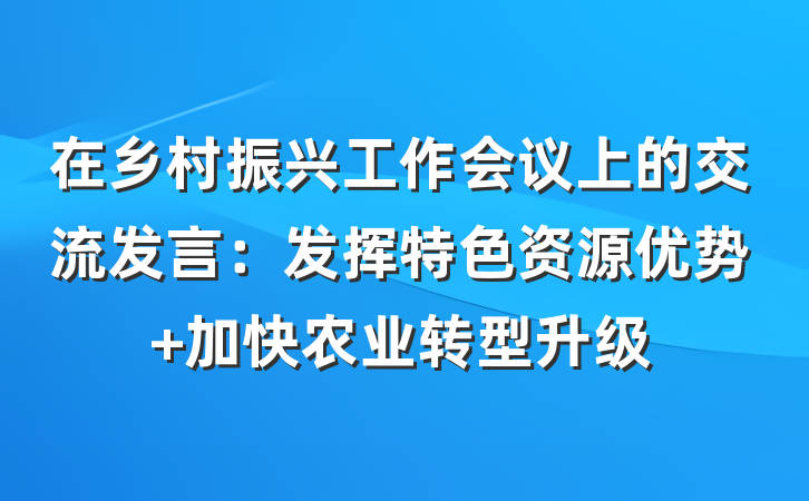 在乡村振兴工作会议上的交流发言：发挥特色资源优势 加快农业转型升级