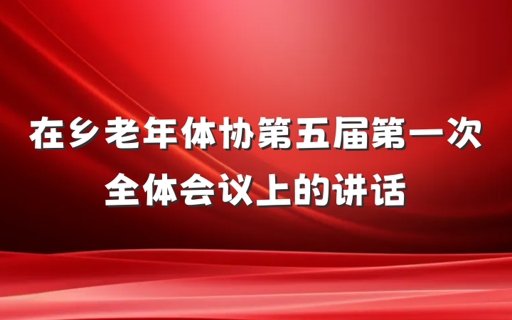 在乡老年体协第五届第一次全体会议上的讲话