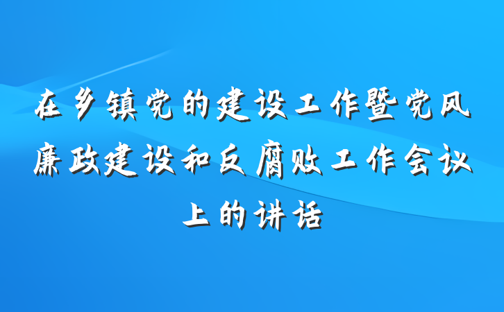 在乡镇党的建设工作暨党风廉政建设和反腐败工作会议上的讲话