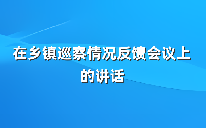 在乡镇巡察情况反馈会议上的讲话