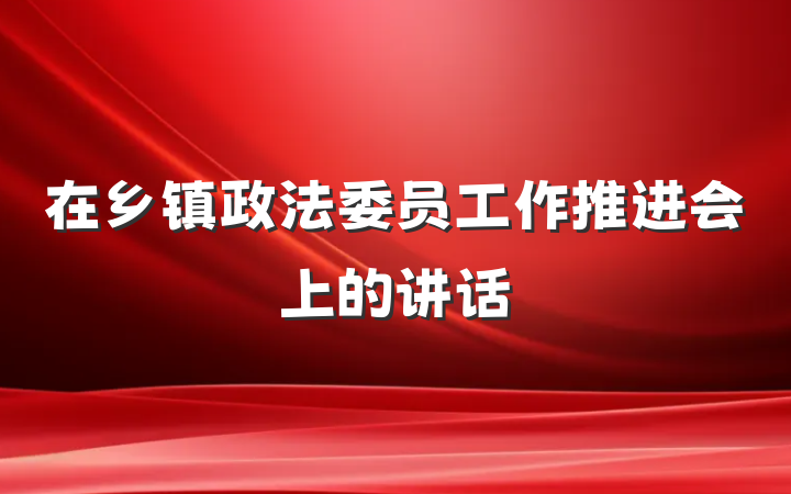 在乡镇政法委员工作推进会上的讲话
