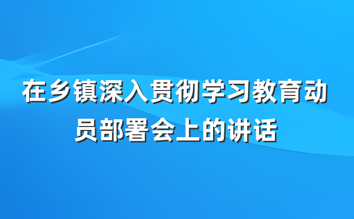 在乡镇深入贯彻学习教育动员部署会上的讲话