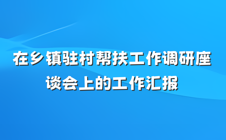 在乡镇驻村帮扶工作调研座谈会上的工作汇报