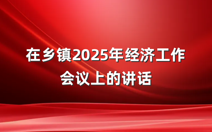 在乡镇2025年经济工作会议上的讲话