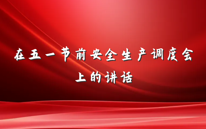 在五一节前安全生产调度会上的讲话