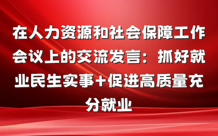 在人力资源和社会保障工作会议上的交流发言：抓好就业民生实事 促进高质量充分就业