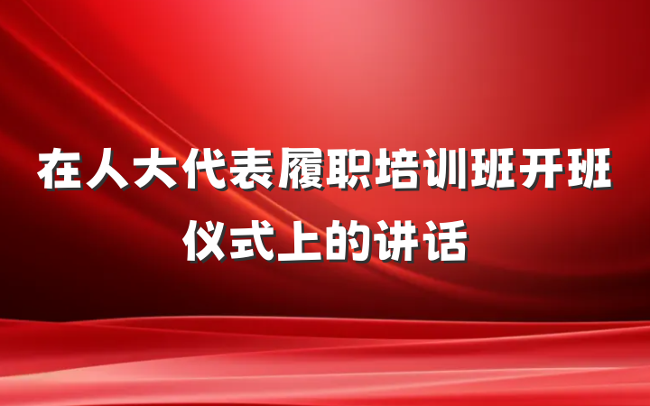 在人大代表履职培训班开班仪式上的讲话