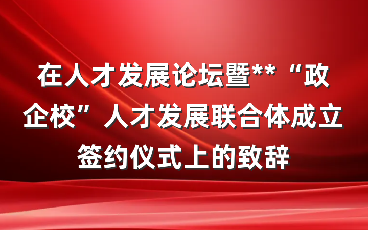 在人才发展论坛暨**“政企校”人才发展联合体成立签约仪式上的致辞