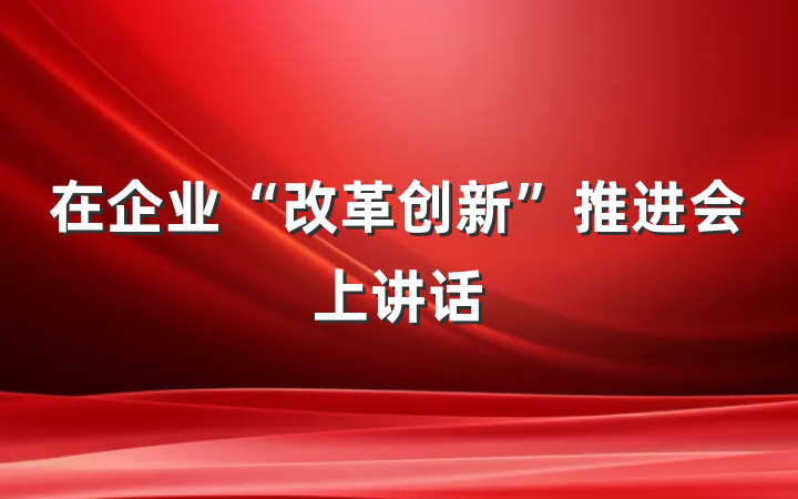 在企业“改革创新”推进会上讲话