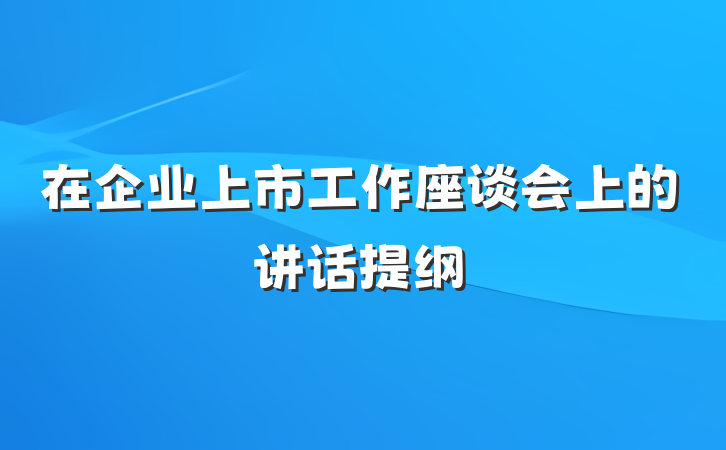 在企业上市工作座谈会上的讲话提纲