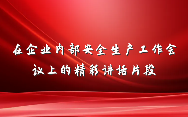 在企业内部安全生产工作会议上的精彩讲话片段
