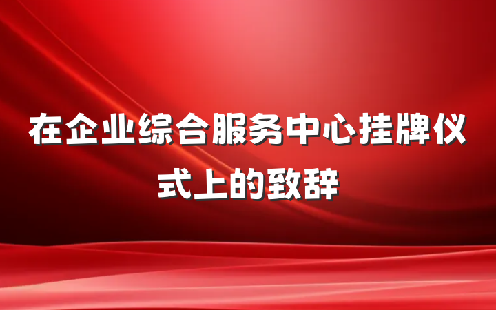 在企业综合服务中心挂牌仪式上的致辞