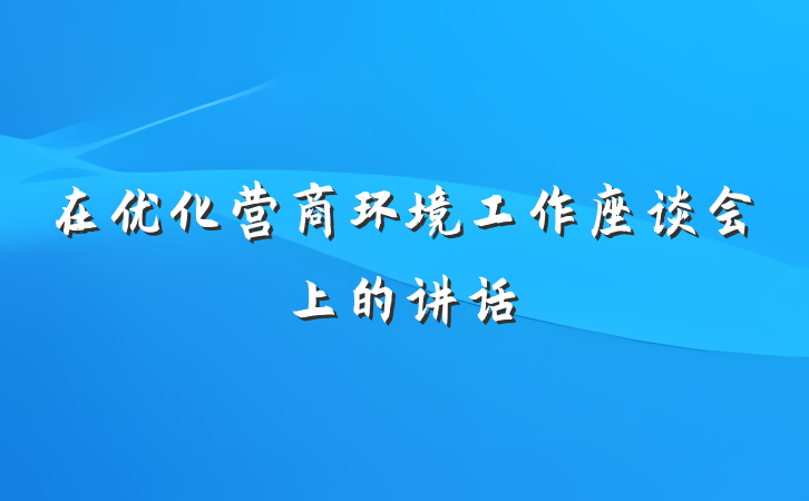 在优化营商环境工作座谈会上的讲话