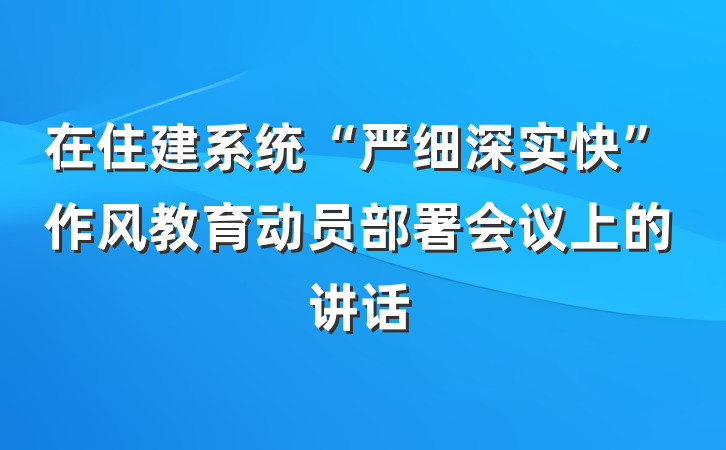 在住建系统“严细深实快”作风教育动员部署会议上的讲话