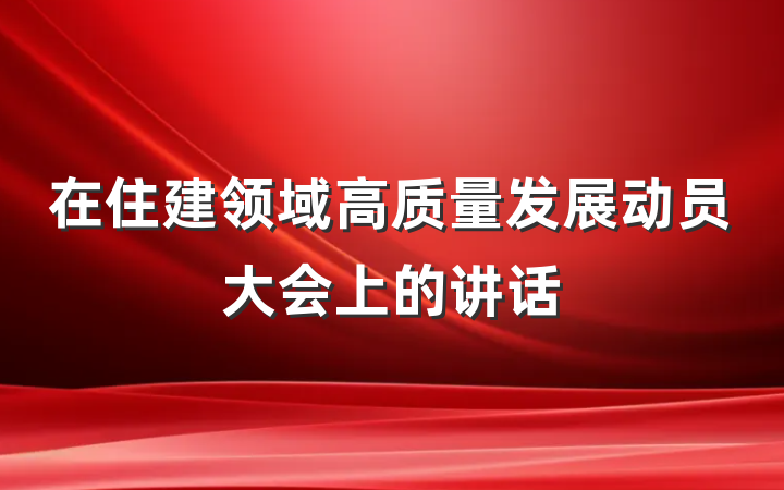 在住建领域高质量发展动员大会上的讲话