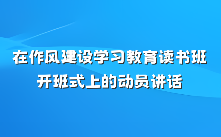 在作风建设学习教育读书班开班式上的动员讲话