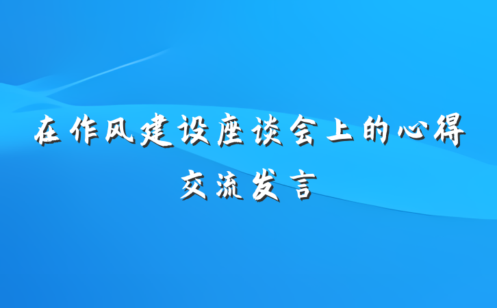 在作风建设座谈会上的心得交流发言