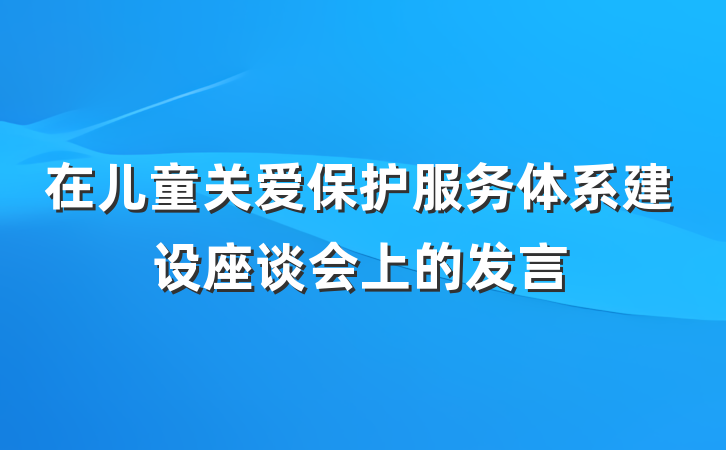 在儿童关爱保护服务体系建设座谈会上的发言