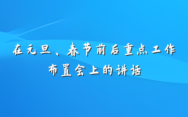 在元旦、春节前后重点工作布置会上的讲话