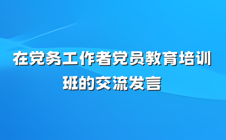 在党务工作者党员教育培训班的交流发言