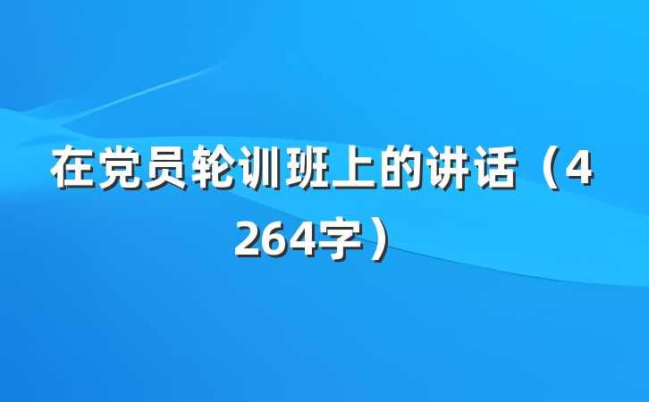 在党员轮训班上的讲话（4264字）
