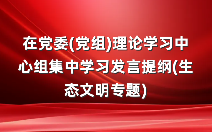 在党委(党组)理论学习中心组集中学习发言提纲(生态文明专题)