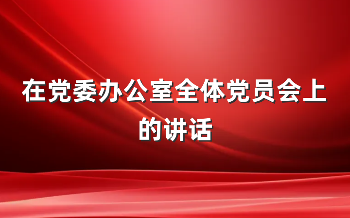 在党委办公室全体党员会上的讲话