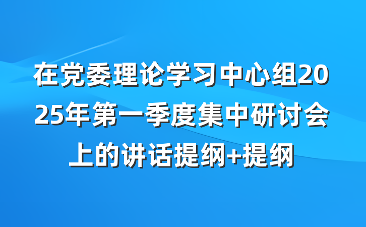 在党委理论学习中心组2025年第一季度集中研讨会上的讲话提纲 提纲